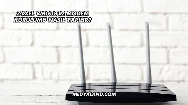 Zyxel VMG3312 Modem Kurulumu Nasıl Yapılır?