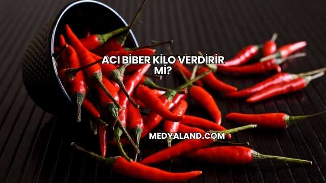 Acı Biber Kilo Verdirir mi?
