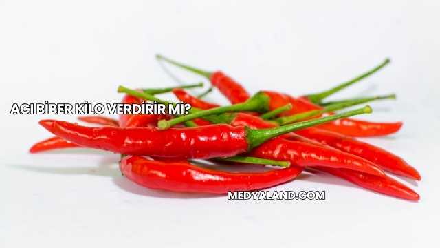Acı Biber Kilo Verdirir mi?