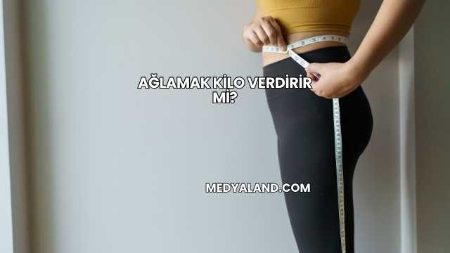 Ağlamak Kilo Verdirir mi?