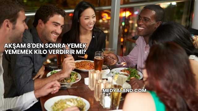 Akşam 8'den Sonra Yemek Yememek Kilo Verdirir mi?