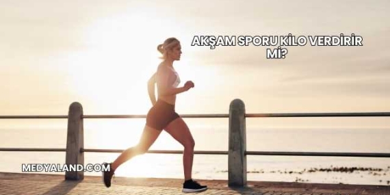Akşam Sporu Kilo Verdirir mi?