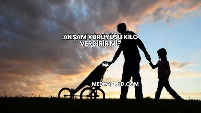 Akşam Yürüyüşü Kilo Verdirir mi?