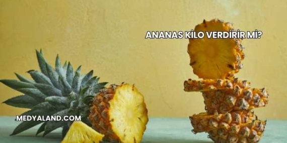 Ananas Kilo Verdirir mi?