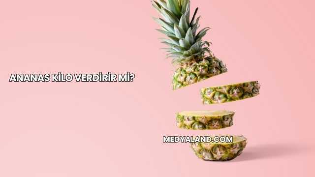 Ananas Kilo Verdirir mi?
