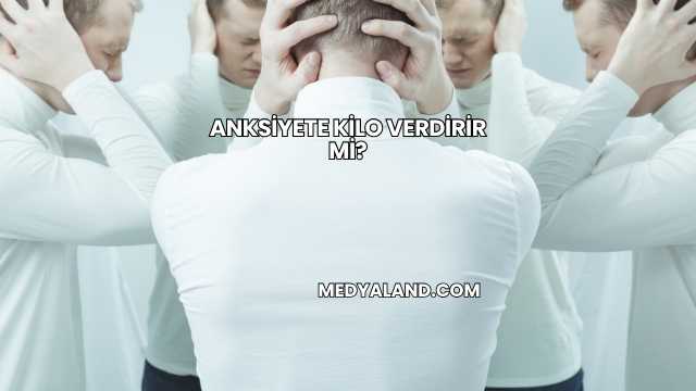 Anksiyete Kilo Verdirir mi?