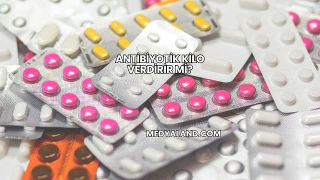 Antibiyotik Kilo Verdirir mi?