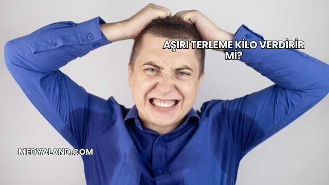 Aşırı Terleme Kilo Verdirir mi?