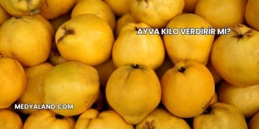 Ayva Kilo Verdirir mi?