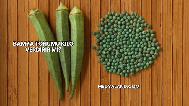 Bamya Tohumu Kilo Verdirir mi?