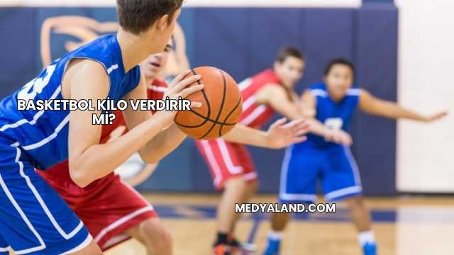 Basketbol Kilo Verdirir mi?