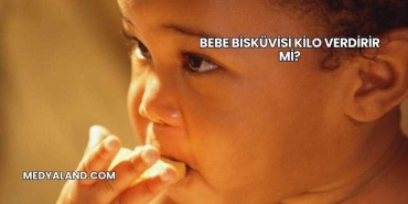 Bebe Bisküvisi Kilo Verdirir mi?