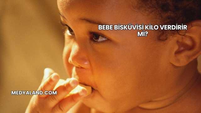 Bebe Bisküvisi Kilo Verdirir mi?