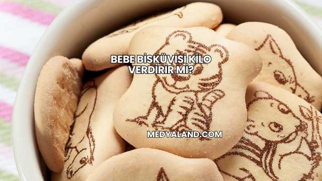 Bebe Bisküvisi Kilo Verdirir mi?