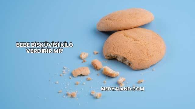 Bebe Bisküvisi Kilo Verdirir mi?