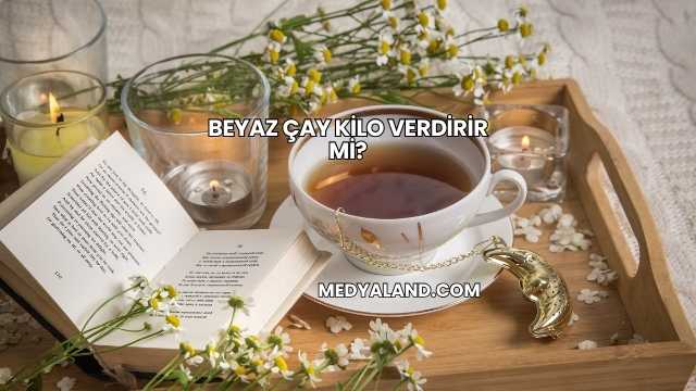 Beyaz Çay Kilo Verdirir mi?