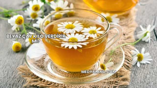 Beyaz Çay Kilo Verdirir mi?