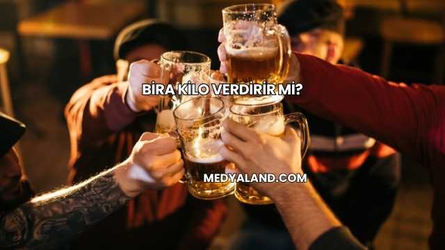 Bira Kilo Verdirir mi?