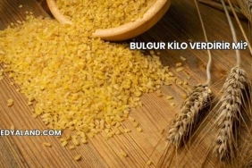 Bulgur Kilo Verdirir mi?