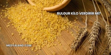 Bulgur Kilo Verdirir mi?