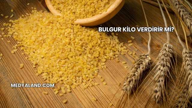 Bulgur Kilo Verdirir mi?