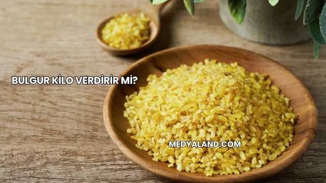 Bulgur Kilo Verdirir mi?
