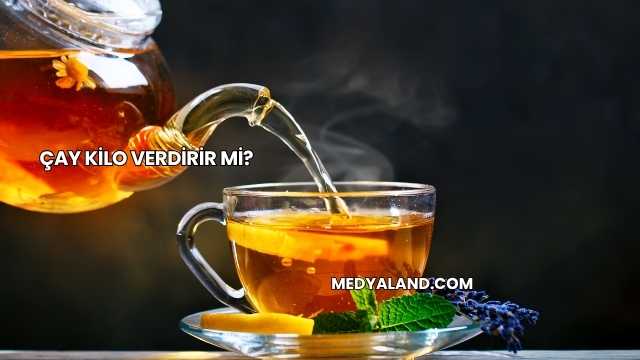 Çay Kilo Verdirir mi?