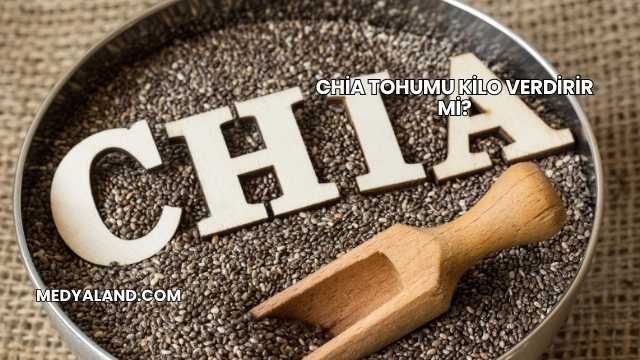Chia Tohumu Kilo Verdirir mi?