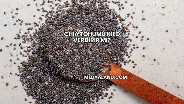 Chia Tohumu Kilo Verdirir mi?