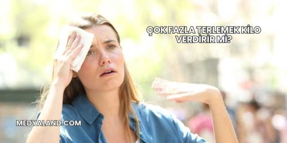 Çok Fazla Terlemek Kilo Verdirir mi?