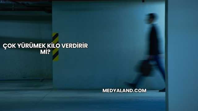Çok Yürümek Kilo Verdirir mi?