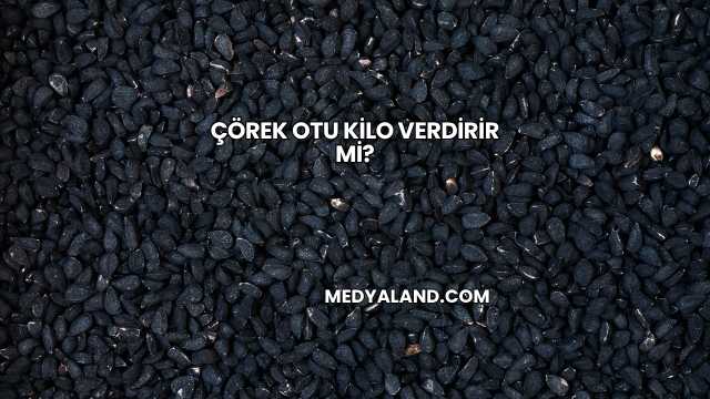 Çörek Otu Kilo Verdirir mi?