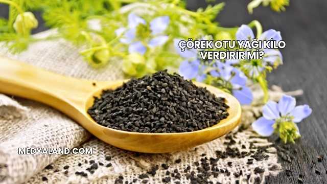 Çörek Otu Yağı Kilo Verdirir mi?