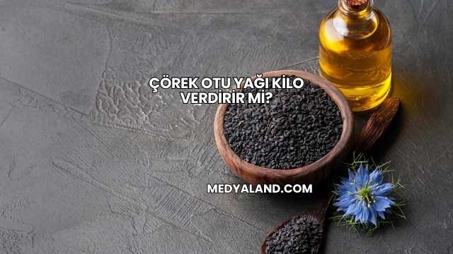 Çörek Otu Yağı Kilo Verdirir mi?