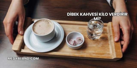 Dibek Kahvesi Kilo Verdirir mi?