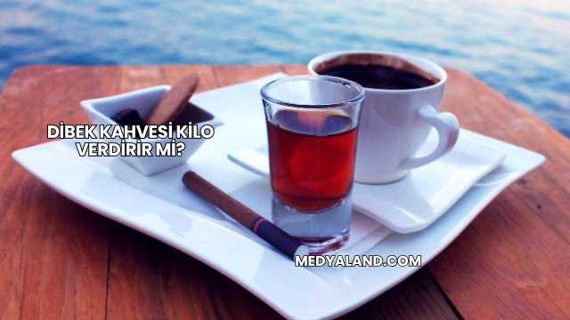 Dibek Kahvesi Kilo Verdirir mi?