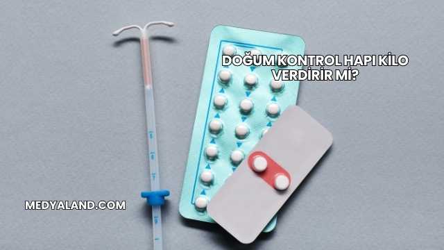 Doğum Kontrol Hapı Kilo Verdirir mi?