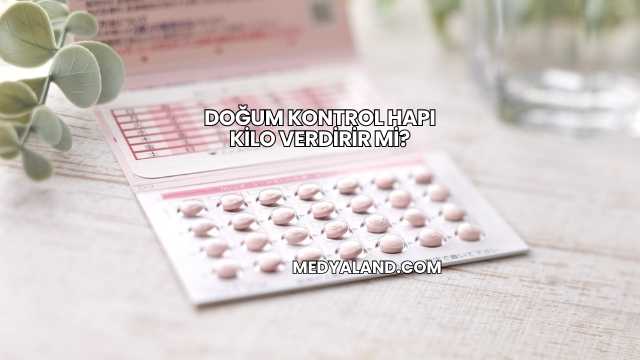 Doğum Kontrol Hapı Kilo Verdirir mi?