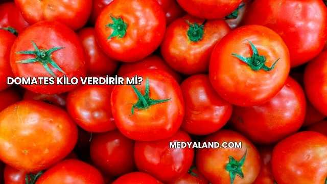 Domates Kilo Verdirir mi?