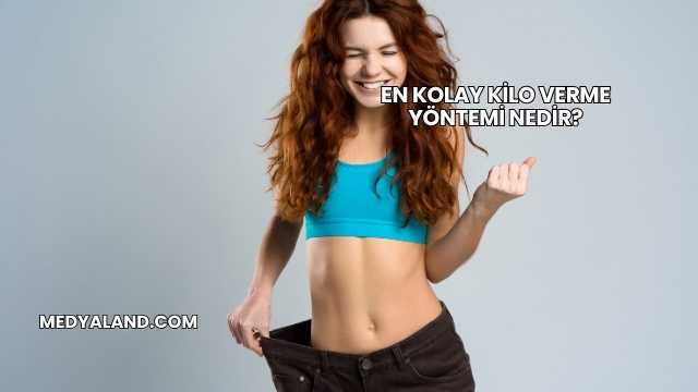 En Kolay Kilo Verme Yöntemi Nedir?