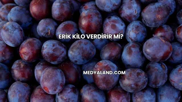 Erik Kilo Verdirir mi?
