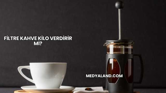 Filtre Kahve Kilo Verdirir mi?