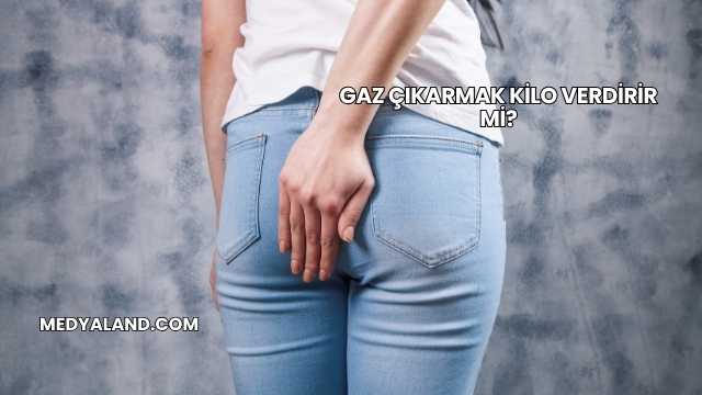 Gaz Çıkarmak Kilo Verdirir mi?