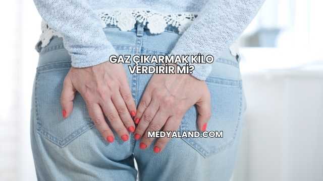 Gaz Çıkarmak Kilo Verdirir mi?