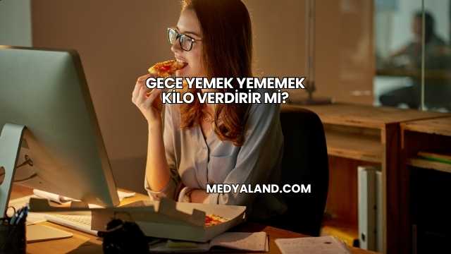 Gece Yemek Yememek Kilo Verdirir mi?