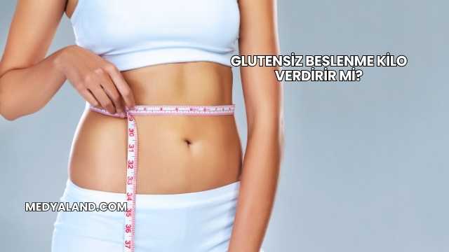 Glutensiz Beslenme Kilo Verdirir mi?