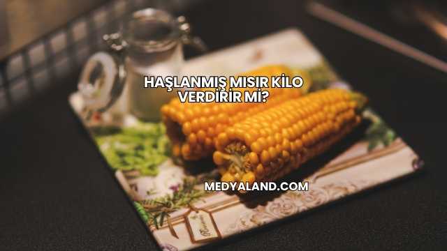 Haşlanmış Mısır Kilo Verdirir mi?