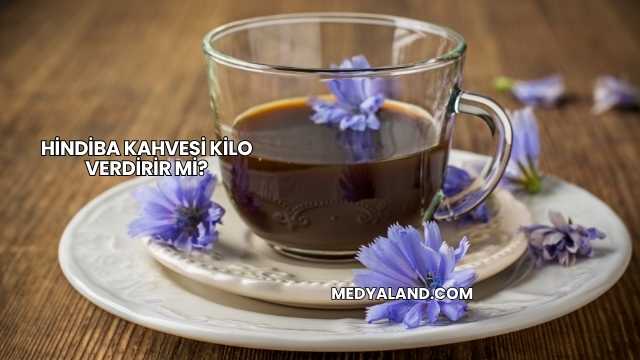 Hindiba Kahvesi Kilo Verdirir mi?