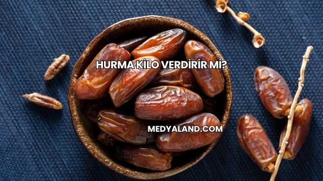 Hurma Kilo Verdirir mi?