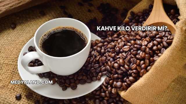 Kahve Kilo Verdirir mi?